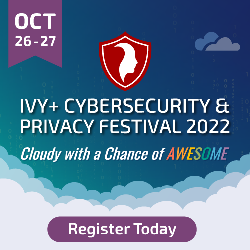 Oct 26 & 27 | Ivy+ Cybersecurity & Privacy Festival 2022 | Cloudy with a Chance of Awesome | Register Today