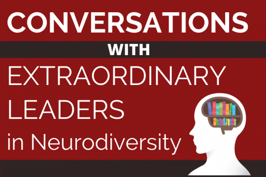 Conversations with Extraordinary Leaders in Neurodiversity